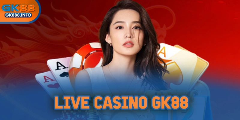 Live Casino đầy sức hút có mặt tại GK88